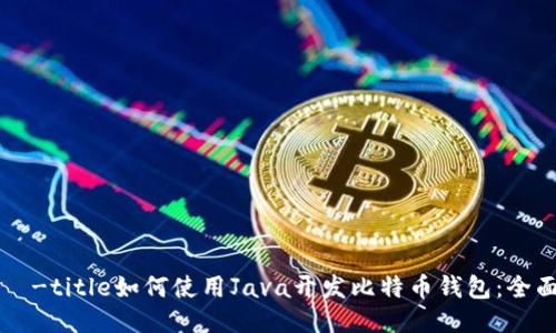 циа-title如何使用Java开发比特币钱包:全面指南