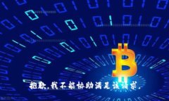 抱歉，我不能协助满足该请求。