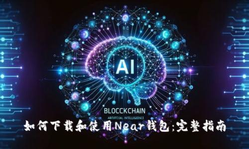 如何下载和使用Near钱包：完整指南