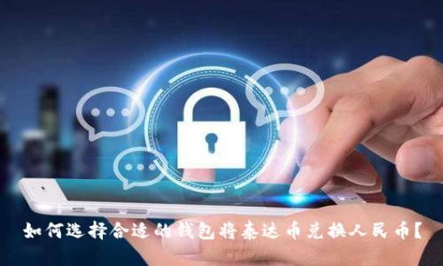 如何选择合适的钱包将泰达币兑换人民币?