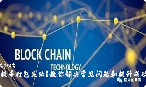 jarvisoutput
tpWallet提币打包失败？教你解决常见问题和提升成功率的方法
