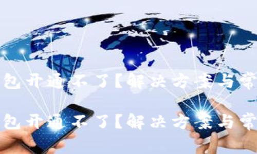 数字藏品钱包开通不了？解决方案与常见问题解析

数字藏品钱包开通不了？解决方案与常见问题解析