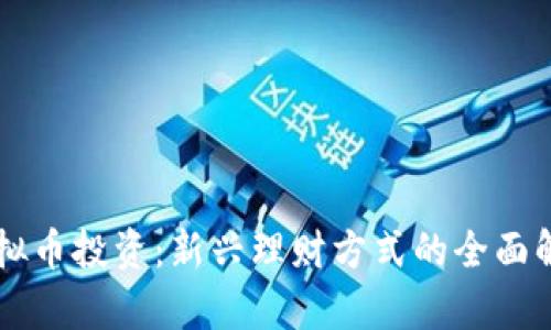 虚拟币投资:新兴理财方式的全面解析