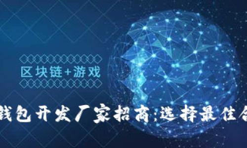 区块链钱包开发厂家招商:选择最佳合作伙伴
