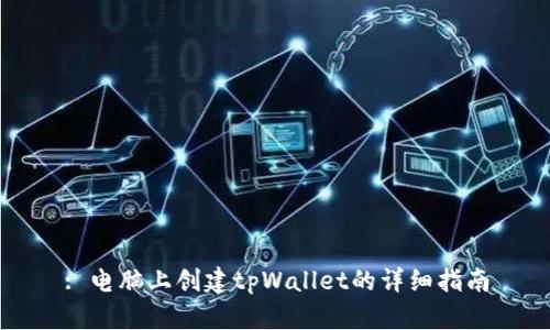: 电脑上创建tpWallet的详细指南