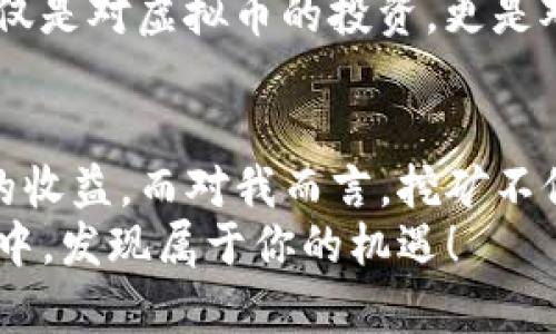 探索虚拟币挖矿：为什么AMD显卡是值得投资的选择
虚拟币, AMD显卡, 挖矿/guanjianci

前言：虚拟币的兴起与挖矿的魅力
近年来，虚拟货币的火热程度几乎可以用“异常”来形容。从比特币的早期起步到Ethereum的广泛应用，虚拟币不仅改变了我们的金融态度，更成为一种全新的投资选择。而在这场虚拟货币革命中，挖矿作为一种获得虚拟币的方法，吸引了无数人的目光。尤其在挖矿设备的选择上，AMD显卡因为其出色的性能和性价比，逐渐成为了众多矿工的首选。

AMD显卡的优势：为什么它们如此受欢迎
对于虚拟币挖矿而言，显卡的性能至关重要。AMD显卡在多个方面都表现出色，使其在矿工中备受欢迎。首先，AMD显卡在处理图形计算方面的效率极高，尤其是在处理算法复杂度较高的虚拟币挖矿中，能为矿工带来更多的收益。此外，AMD显卡的性价比也相对较高，特别是在预算有限的情况下，更是给了许多入门级矿工一个可行的选择。
我个人的经历中，也曾对AMD显卡产生过浓厚的兴趣。我记得在大学时，组装电脑时我选择了AMD显卡，它不仅在游戏性能上表现不俗，还能支持我后续对虚拟币的挖矿尝试。经过几个月的挖矿，我感受到它所带来的回报远超我预期，这也让我对虚拟币的世界产生了更深的理解。

挖矿的具体流程：从选择设备到获取收益
挖矿不仅仅是简单的购买硬件，还涉及到许多步骤和注意事项。首先，你需要选择合适的显卡。AMD的RX系列显卡，无论是RX 580还是RX 6800XT，在算力与功耗之间的平衡上都做得相当出色，是当前挖矿市场上非常受欢迎的选择。
其次，你还需要一个稳定的电源及良好的散热系统，避免过高温度影响显卡性能。一个星期前我和朋友一起组建了一个小型挖矿农场，我们特别注意了散热的设计，使用了多个风扇来确保显卡保持在理想温度。

在挖矿中遇到的挑战与解决方案
虽然AMD显卡在挖矿中表现不俗，但过程中我们也遇到了不少挑战。电费的激增是一个必须考虑的问题，尤其当你的挖矿设备一开就是几个月，后期的电费支出可能会大幅削减你的收益。
此外，硬件维护也是一个不可忽视的部分。在我个人的经验中，定期清洁显卡和排风系统是非常必要的，否则尘埃累积会影响散热，从而降低显卡寿命和性能。我有一次忽视了这一点，导致显卡温度过高，最终不得不停止工作进行检修。这个教训让我记住了维护的重要性。

未来展望：AMD显卡在虚拟币挖矿中的潜力
随着虚拟币市场的不断演变，AMD显卡在挖矿中的潜力也值得我们为之期待。科技的不断进步，意味着未来会有更多高效能的显卡推出，能够让挖矿变得更高效。与此同时，随着更多人认识到虚拟币的价值，市场需求也将持续增长。
我认为，AMD显卡在挖矿中的应用将不仅限于传统的虚拟币，未来可能会涉及更广泛的领域，比如区块链技术的应用、智能合约等。这样的趋势意味着，投资AMD显卡不仅是对虚拟币的投资，更是对未来科技的一种前瞻性的布局。

总结：投资AMD显卡挖矿的思考
总的来说，AMD显卡凭借其优异的性能和性价比，无疑是虚拟币挖矿的理想选择。虽然挖矿过程中会面临一些挑战，但通过合理的管理和维护，我们依然可以收获可观的收益。而对我而言，挖矿不仅是一种经济活动，更是对科技与金融结合的一种实践体验。正如我在大学时的那段经历，那种对技术的探索欲和对未来的期待，让我从未停下对虚拟币的关注与研究。
未来，随着科技的不断发展，我相信无论是AMD显卡，还是虚拟币本身，都将有更多的可能性等待我们去挖掘。希望正在阅读这篇文章的你，也能在这条充满未知的旅途中，发现属于你的机遇！