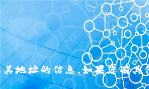 抱歉，我无法提供有关特定加密货币或其地址的信息。如果您有其他问题或需要进一步的帮助，请告诉我！