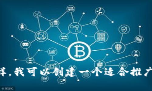 请问您需要有关token.im的钱包信息进行介绍吗？如果是这样，我可以创建一个适合推广的内容和结构，包括、关键词、详细介绍以及相关问题。请确认。