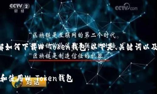为了帮助你更好地理解如何下载W Token钱包，以下是、关键词以及详细介绍的内容框架。

:
如何安全、高效地下载和使用W Token钱包