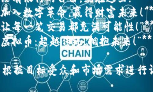 以下是一些引人注目的虚拟币广告语示例：

1. **“未来货币，今天投资！”**
2. **“没有银行的自由，就在这里!”**
3. **“加入数字革命，赢得财富未来！”**
4. **“让每一笔交易都充满可能性！”**
5. **“虚拟币：超越传统，拥抱未来！”**

你可以根据目标受众和市场需求进行调整和。