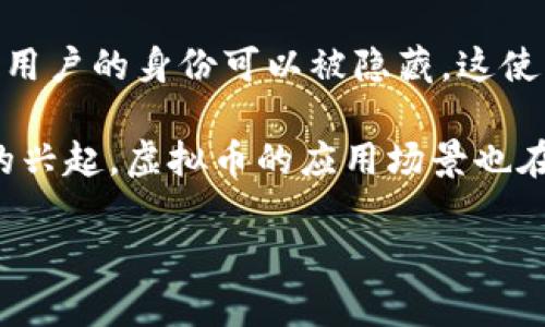 虚拟币是指基于计算机网络技术而生成的一种虚拟货币，它主要用于在线交易和支付。虚拟币并不受到国家或中央金融机构的支持，通常也不具有法定货币的地位。最著名的虚拟币是比特币（Bitcoin），其他常见的虚拟币还包括以太坊（Ethereum）、瑞波币（Ripple）、莱特币（Litecoin）等。

虚拟币的主要特点包括去中心化、匿名性、可分割性和跨境交易的便利性。由于虚拟币的交易记录在区块链等分布式账本上进行，用户的身份可以被隐藏，这使得虚拟币在某些情况下受到青睐。同时，虚拟币的转账速度通常比传统金融系统快，成本也相对较低。

不过，虚拟币也面临诸多挑战，如市场价格波动剧烈、风险较高，以及合法性和合规性的问题。随着区块链技术的发展和数字经济的兴起，虚拟币的应用场景也在不断扩展，从简单的支付工具逐渐演变为智能合约、去中心化金融（DeFi）等多种用途。

总之，虚拟币以其独特的技术和经济特性，正在重塑金融市场的格局，值得人们深入研究和探索。