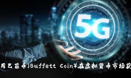 如何利用巴菲币（Buffett Coin）在虚拟货币市场获取财富