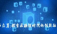 虚拟币众筹：探索区块链时代的创新融