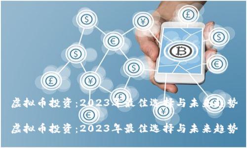 虚拟币投资：2023年最佳选择与未来趋势

虚拟币投资：2023年最佳选择与未来趋势