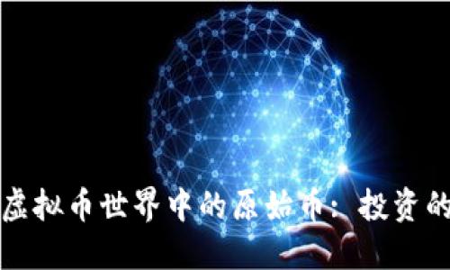 深入探索虚拟币世界中的原始币: 投资的未来之钥