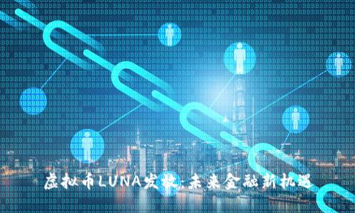 虚拟币LUNA发放：未来金融新机遇