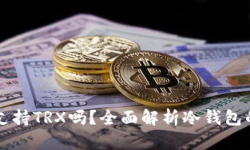 库神冷钱包支持TRX吗？全面解析冷钱包的使用和功能