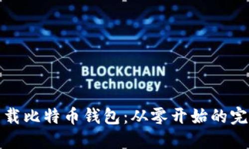 轻松下载比特币钱包：从零开始的完整流程