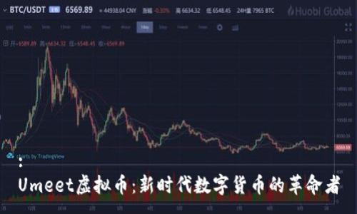 :
Umeet虚拟币：新时代数字货币的革命者