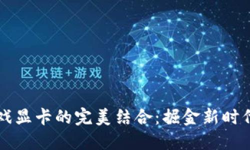 虚拟币与游戏显卡的完美结合：掘金新时代的智能投资