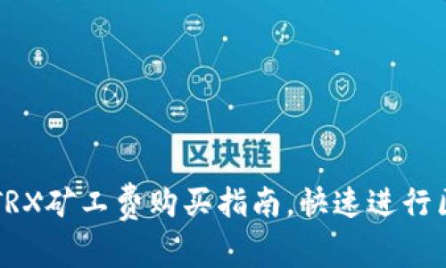 轻松掌握TRX矿工费购买指南，快速进行区块链交易