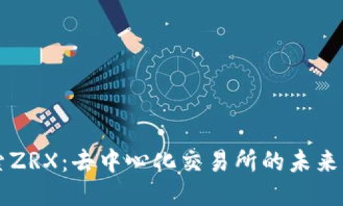 探索ZRX：去中心化交易所的未来货币