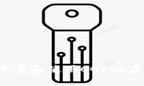 如何安全高效地下载和使用CGPAY虚拟币：一站式指南