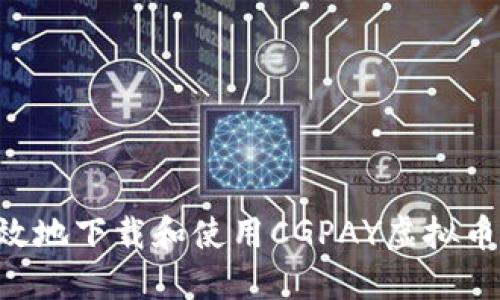 如何安全高效地下载和使用CGPAY虚拟币：一站式指南