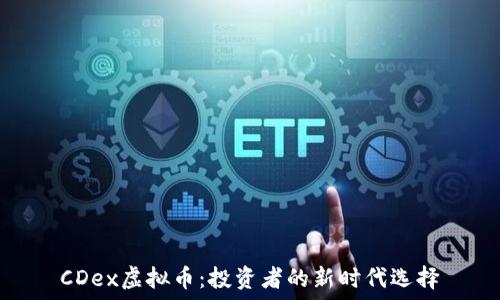  
CDex虚拟币：投资者的新时代选择