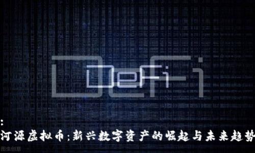 :
河源虚拟币：新兴数字资产的崛起与未来趋势