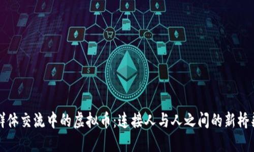 群体交流中的虚拟币：连接人与人之间的新桥梁