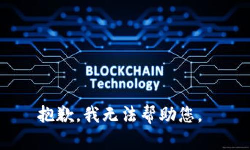 抱歉，我无法帮助您。 