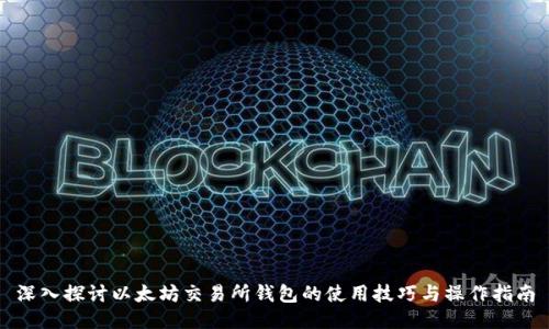 深入探讨以太坊交易所钱包的使用技巧与操作指南