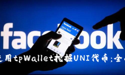如何使用tpWallet挖掘UNI代币：全面指南