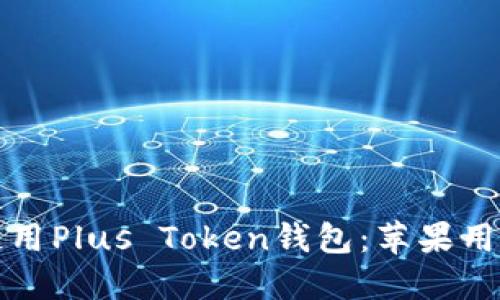 如何下载和使用Plus Token钱包：苹果用户的完整指南