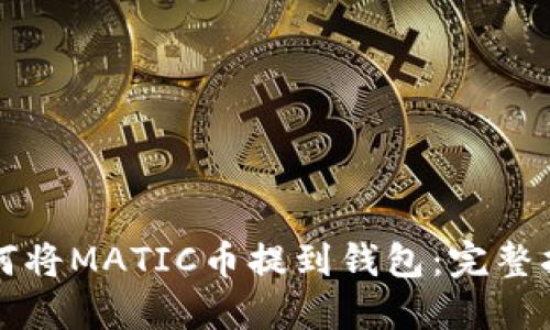 如何将MATIC币提到钱包：完整指南
