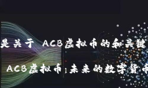 以下是关于 ACB虚拟币的和关键词.

揭秘 ACB虚拟币：未来的数字货币之星