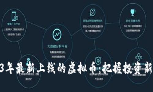 2023年最新上线的虚拟币：把握投资新机会