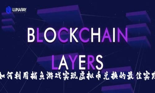 如何利用捕鱼游戏实现虚拟币兑换的最佳实践