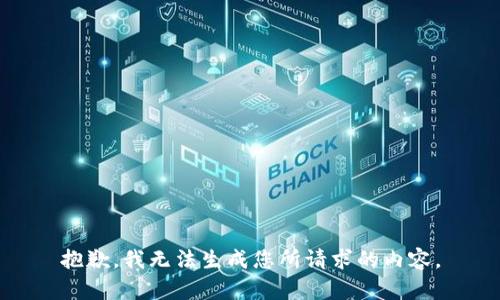 抱歉，我无法生成您所请求的内容。