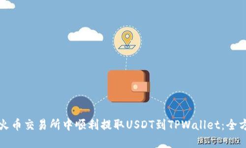 如何在火币交易所中顺利提取USDT到TPWallet：全方位指南