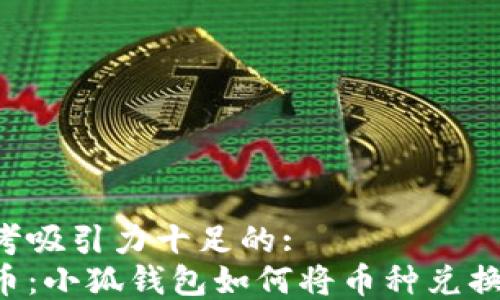 
自身思考吸引力十足的:  
轻松换币：小狐钱包如何将币种兑换为USDT