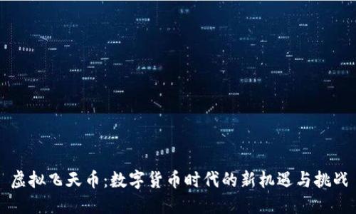 虚拟飞天币：数字货币时代的新机遇与挑战