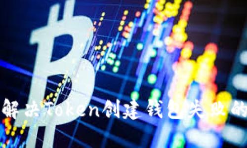 如何解决Token创建钱包失败的问题