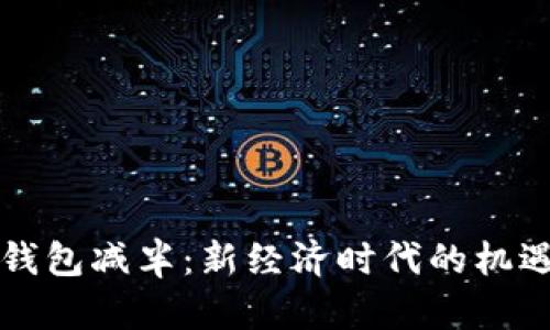 以太坊钱包减半：新经济时代的机遇与挑战