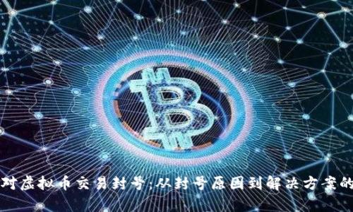 如何应对虚拟币交易封号：从封号原因到解决方案的全解析