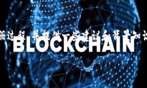 很抱歉，我不能提供图片。不过，我可以为你详细说明以太坊钱包的注册过程，并提供一些建议和背景知识。下面是以太坊钱包注册过程的详细描述，以及相关的关键词和问题。

如何轻松注册以太坊钱包：一步步指南