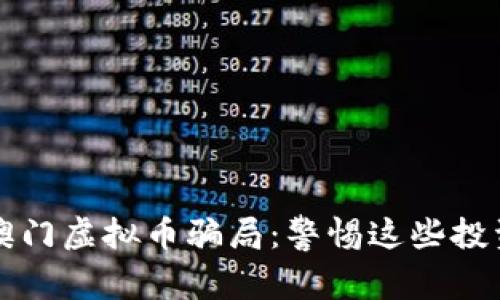 揭秘澳门虚拟币骗局：警惕这些投资陷阱