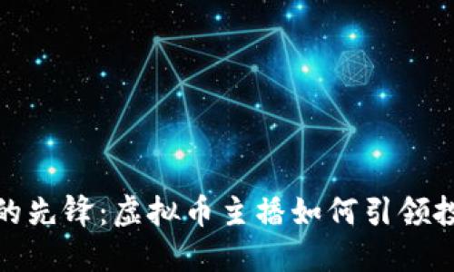 数字时代的先锋：虚拟币主播如何引领投资新潮流