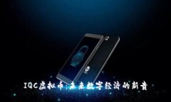 IQC虚拟币：未来数字经济的新贵